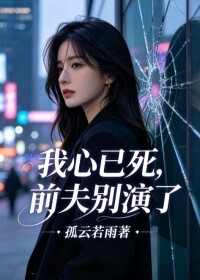 我心已死，前夫别演了在线阅读