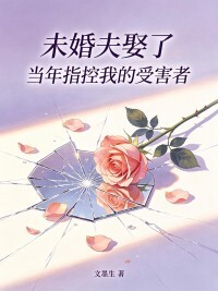 未婚夫娶了当年指控我的受害者在线阅读