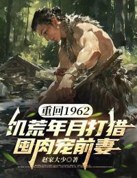 重回1962：饥荒年月打猎囤肉宠前妻在线阅读
