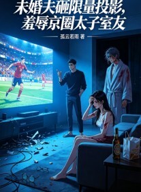 未婚夫砸限量投影，羞辱京圈太子室友在线阅读