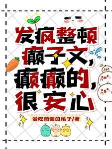 发疯整顿癫子文，癫癫的，很安心在线阅读